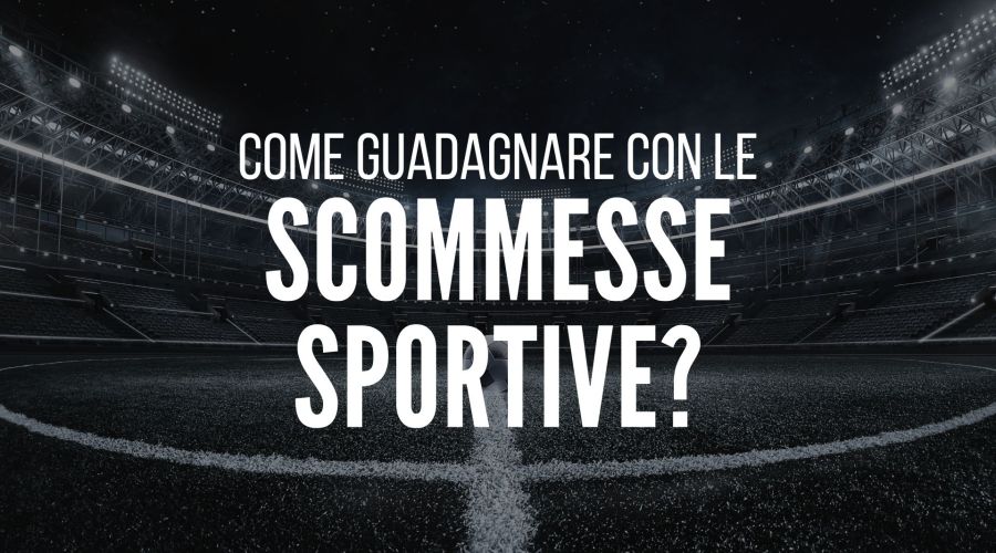 Come Guadagnare Con Le Scommesse Sportive: I Segreti Per Fare Profitto Scommettendo Sulle Partite Sport