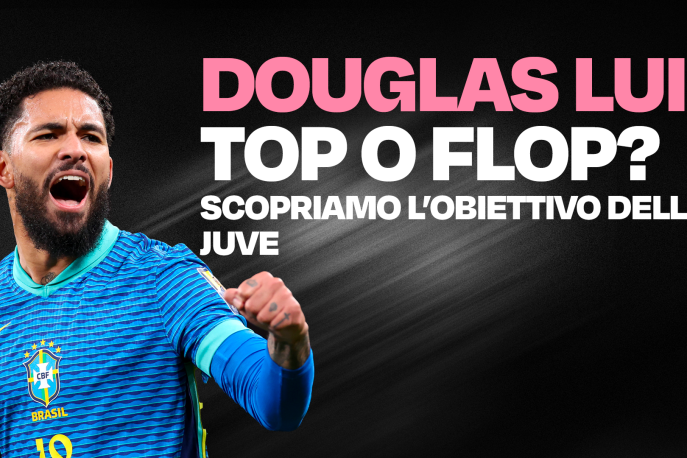 Juve, obiettivo Douglas Luiz: sarà un top o un flop?